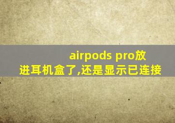 airpods pro放进耳机盒了,还是显示已连接